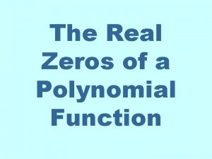 The Real Zeros of a Polynomial Function REMAINDER