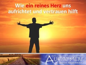 Wie ein reines Herz uns aufrichtet und vertrauen