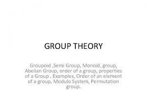 GROUP THEORY Groupoid Semi Group Monoid group Abelian