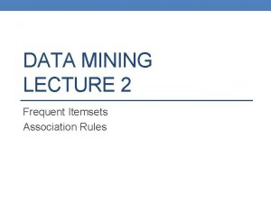 DATA MINING LECTURE 2 Frequent Itemsets Association Rules