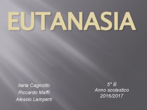 EUTANASIA Ilaria Cagnotto Riccardo Maffi Alessio Lamperti 5