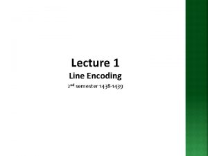 Lecture 1 Line Encoding 2 nd semester 1438