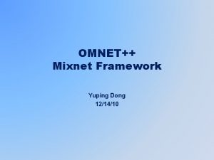 OMNET Mixnet Framework Yuping Dong 121410 What is