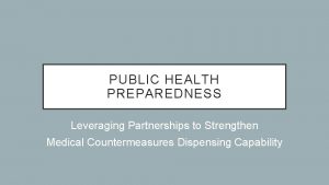 PUBLIC HEALTH PREPAREDNESS Leveraging Partnerships to Strengthen Medical