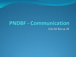 PNDBF Communication Lim Sei Kee c K Introduction