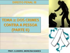 DIREITO PENAL III TEMA 2 DOS CRIMES CONTRA