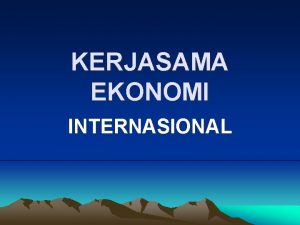 KERJASAMA EKONOMI INTERNASIONAL Pengertian Kerjasama Ekonomi Internasional n