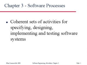 Chapter 3 Software Processes l Coherent sets of