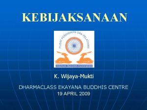 KEBIJAKSANAAN K WijayaMukti DHARMACLASS EKAYANA BUDDHIS CENTRE 19