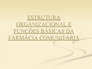 ESTRUTURA ORGANIZACIONAL E FUNES BSICAS DA FARMCIA COMUNITRIA