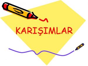 KARIIMLAR Karm birden fazla maddenin kimyasal zellikleri deimeyecek