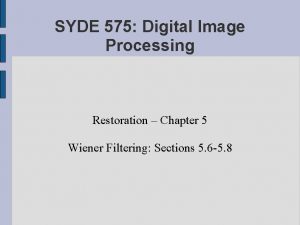 SYDE 575 Digital Image Processing Restoration Chapter 5