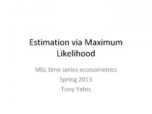 Estimation via Maximum Likelihood MSc time series econometrics