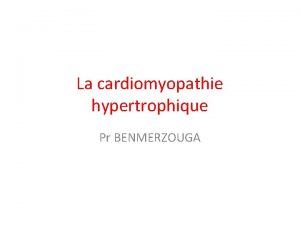 La cardiomyopathie hypertrophique Pr BENMERZOUGA En 490 avant