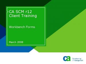 CA SCM r 12 Client Training Workbench Forms