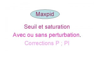 Maxpid Seuil et saturation Avec ou sans perturbation