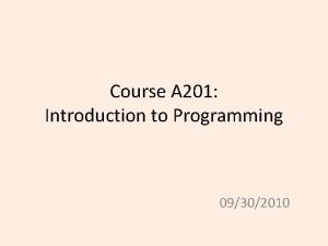 Course A 201 Introduction to Programming 09302010 Outlines