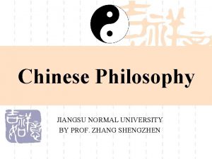 Chinese Philosophy JIANGSU NORMAL UNIVERSITY BY PROF ZHANG