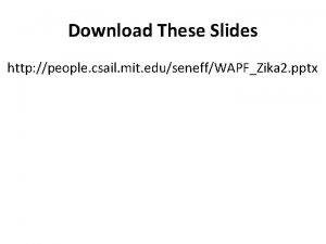 Download These Slides http people csail mit eduseneffWAPFZika