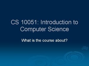 CS 10051 Introduction to Computer Science What is