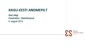 KAGUEESTI ANDMEPILT Mart Mgi Peadirektor Statistikaamet 8 august