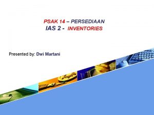 PSAK 14 PERSEDIAAN IAS 2 INVENTORIES Presented by