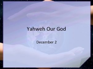 Yahweh Our God December 2 Consider What did