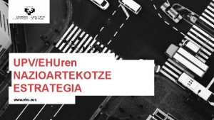 UPV EHU I UPVEHUren NAZIOARTEKOTZE ESTRATEGIA www ehu