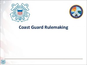 Coast Guard Rulemaking Coast Guard Rulemaking or Who