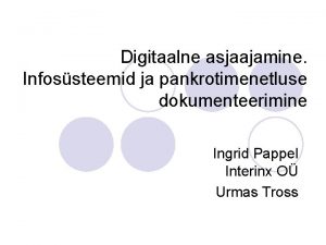 Digitaalne asjaajamine Infossteemid ja pankrotimenetluse dokumenteerimine Ingrid Pappel