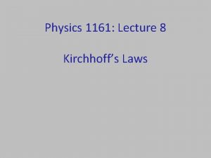 Physics 1161 Lecture 8 Kirchhoffs Laws Kirchhoffs Rules