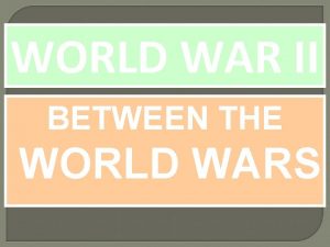 WORLD WAR II BETWEEN THE WORLD WARS Important