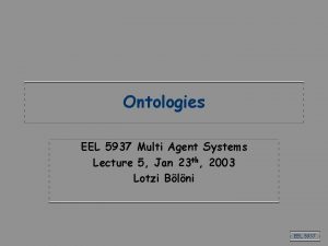 Ontologies EEL 5937 Multi Agent Systems Lecture 5