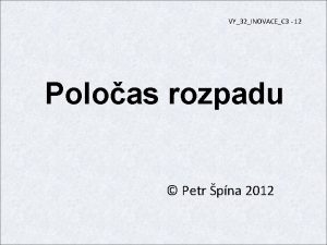 VY32INOVACEC 3 12 Poloas rozpadu Petr pna 2012