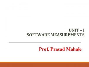 UNIT I SOFTWARE MEASUREMENTS Prof Prasad Mahale Reference