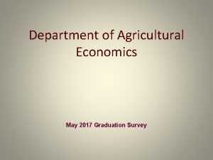 Department of Agricultural Economics May 2017 Graduation Survey