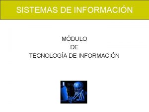 SISTEMAS DE INFORMACIN MDULO DE TECNOLOGA DE INFORMACIN