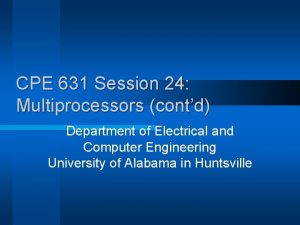 CPE 631 Session 24 Multiprocessors contd Department of