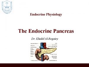 Endocrine Physiology The Endocrine Pancreas Dr Khalid AlRegaiey