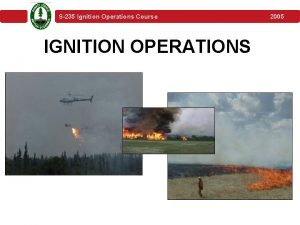S235 Ignition Operations Course IGNITION OPERATIONS 2005 S235 S235 Ignition Operations Course IGNITION OPERATIONS 2005 S235