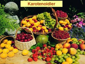 Karotenoidler Karotenoidler Fotosentetik bitkiler ve hayvan dokularnda bulunurlar