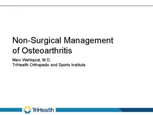 NonSurgical Management of Osteoarthritis Marc Wahlquist M D