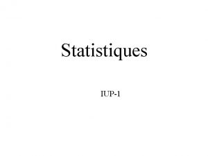 Statistiques IUP1 Statistiques I Gnralits II Dcrire III