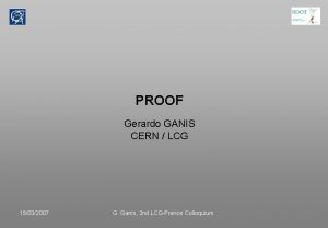 PROOF Gerardo GANIS CERN LCG 15032007 G Ganis