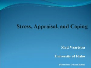 Stress Appraisal and Coping Matt Vaartstra University of