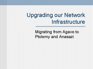 Upgrading our Network Infrastructure Migrating from Agave to