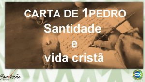 CARTA DE 1 PEDRO Santidade e vida crist