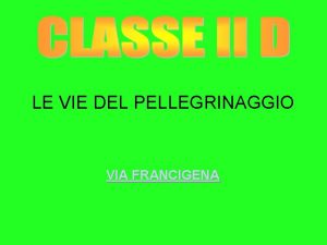 LE VIE DEL PELLEGRINAGGIO VIA FRANCIGENA Introduzione La