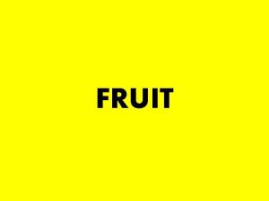 FRUIT Fruit Functions Fruit mature ripened ovary 1