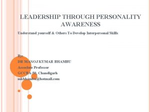 LEADERSHIP THROUGH PERSONALITY AWARENESS Understand yourself Others To